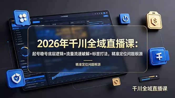 2026年千川全域直播课：起号稳号底层逻辑+流量流速破解+标签打法，精准定位问题根源 - 网创在线