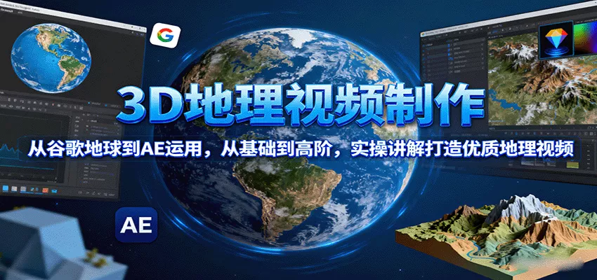 3D地理视频制作，从谷歌地球到AE运用，从基础到高阶，实操讲解打造优质地理视频 - 网创在线