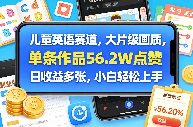 儿童英语赛道，大片级画质，单条作品56.2W点赞，日收益多张，小白轻松上手 - 网创在线