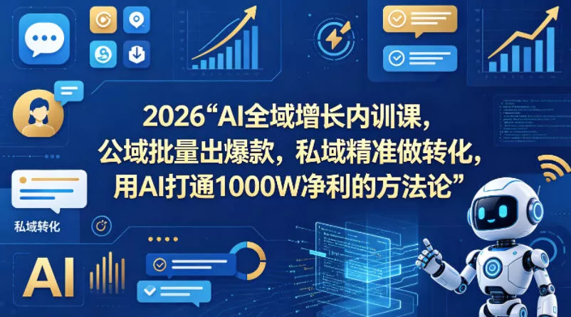 2026AI全域增长内训课，公域批量出爆款，私域精准做转化，用AI打通1000W净利的方法论(更新) - 网创在线