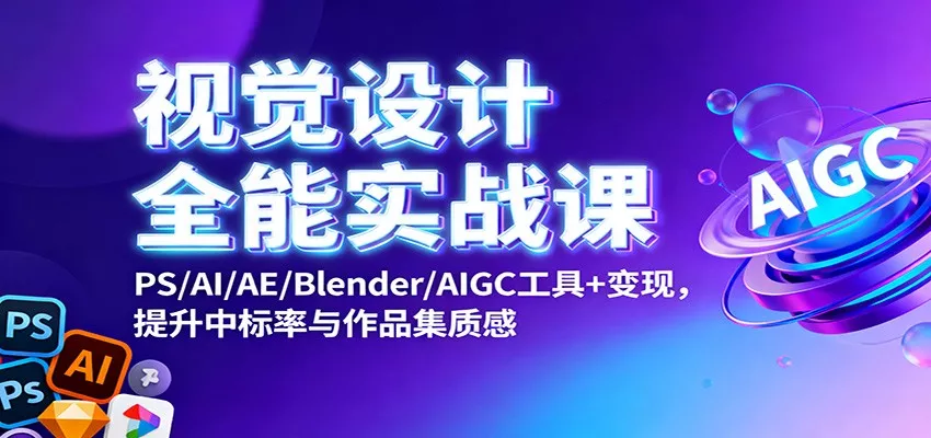 视觉设计全能实战课：PS/AI/AE/Blender/AIGC工具+变现，提升中标率与作品集质感 - 网创在线