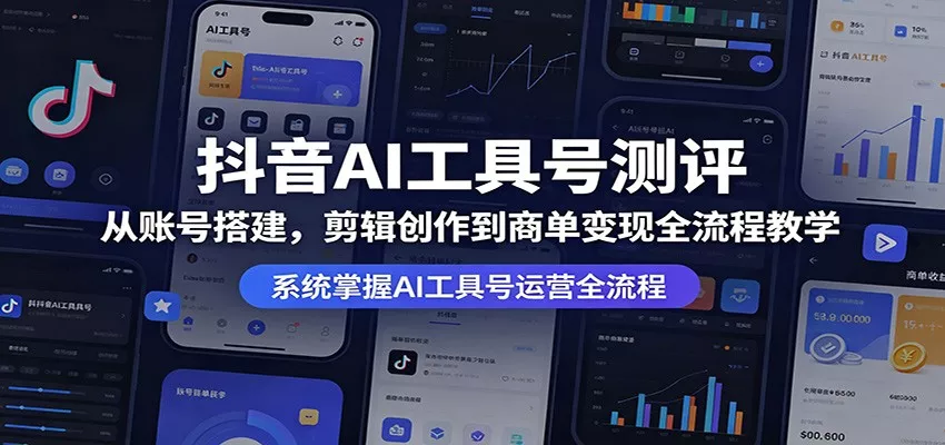 抖音AI工具号测评：从账号搭建，剪辑创作到商单变现全流程教学 - 网创在线