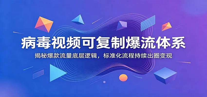 病毒视频可复制爆流体系：揭秘爆款流量底层逻辑，标准化流程持续出圈变现 - 网创在线