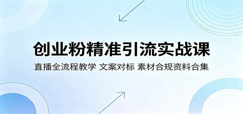创业粉精准引流实战课:直播全流程教学,文案对标,素材合规资料合集 - 网创在线
