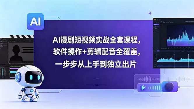 AI漫剧短视频实战全套课程，软件操作+剪辑配音全覆盖，一步步从上手到独立出片 - 网创在线