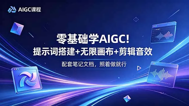 零基础学AIGC！提示词搭建+无限画布+剪辑音效，配套笔记文档，照着做就行 - 网创在线