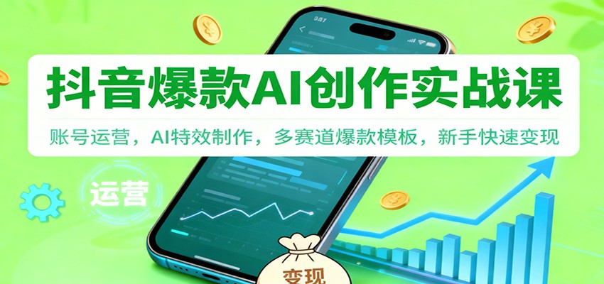 抖音AI爆款创作实战课：账号运营，AI特效制作，多赛道爆款模板，新手快速变现-网创在线