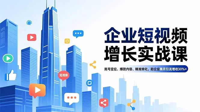 企业短视频增长实战课，账号定位、爆款内容、精准转化，助企业单月引流增收30%+ - 网创在线