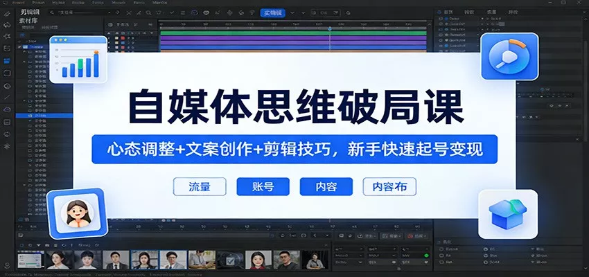 自媒体思维破局课：心态调整+文案创作+剪辑技巧，新手快速起号变现 - 网创在线