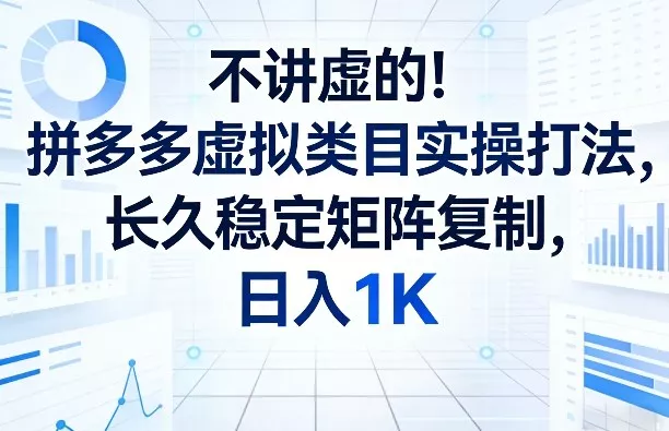 不讲虚的！拼多多虚拟类目实操打法，长久稳定矩阵复制，日入1K【揭秘】 - 网创在线