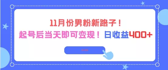 11月份男粉新路子，起号后当天即可变现，日收益4张 - 网创在线