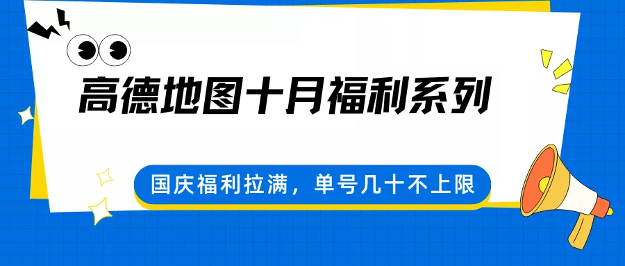 高德地图十月福利系列，国庆福利拉满，单号几十不上限 - 网创在线