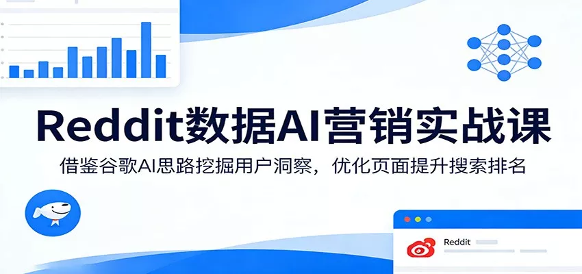 Reddit数据AI营销实战课：借鉴谷歌AI思路挖掘用户洞察，优化页面提升搜索排名 - 网创在线