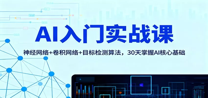 AI入门实战课：神经网络+卷积网络+目标检测算法，30天掌握AI核心基础 - 网创在线