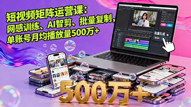 短视频矩阵运营课：网感训练、AI智剪、批量复制，单账号月均播放量500万+ - 网创在线
