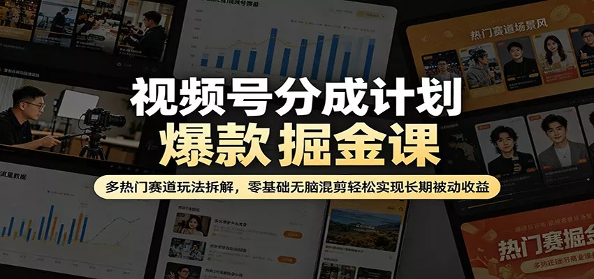 视频号分成计划爆款掘金课：多热门赛道玩法拆解，零基础无脑混剪轻松实现长期被动收益 - 网创在线