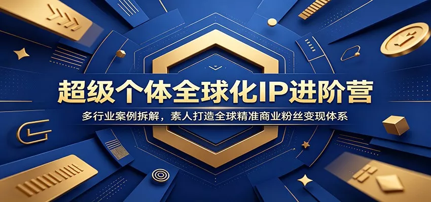 超级个体全球化IP进阶营：多行业案例拆解，素人打造全球精准商业粉丝变现体系 - 网创在线