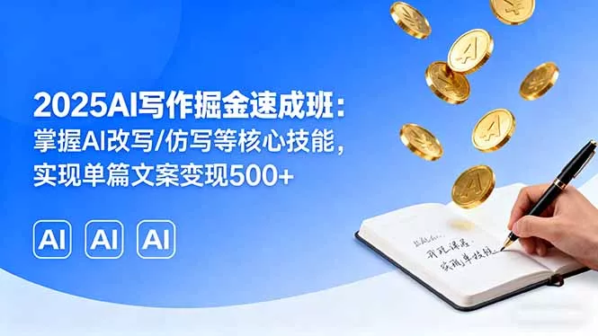 2025AI写作掘金速成班：掌握AI改写/仿写等核心技能，实现单篇文案变现500+ - 网创在线