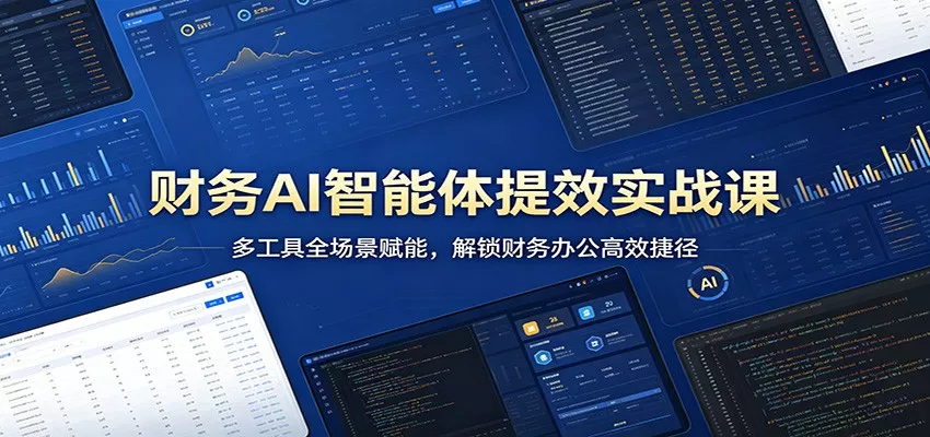 财务AI智能体提效实战课：多工具全场景赋能，解锁财务办公高效捷径 - 网创在线