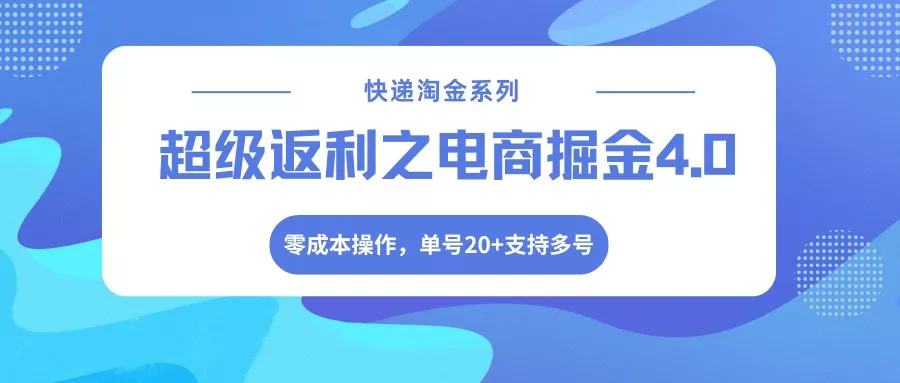快递淘金系列；超级返利之电商掘金4.0，零成本操作，单号20+支持多号 - 网创在线