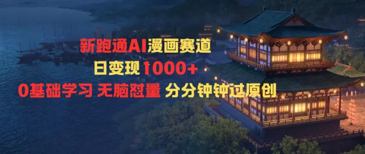 新跑通AI漫画赛道日变现1k+0基础学习无脑怼量分分钟钟过原创 - 网创在线