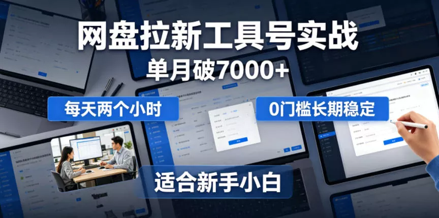 单月破7000+，网盘拉新工具号实战，每天两个小时，0门槛长期稳定，适合新手小白 - 网创在线