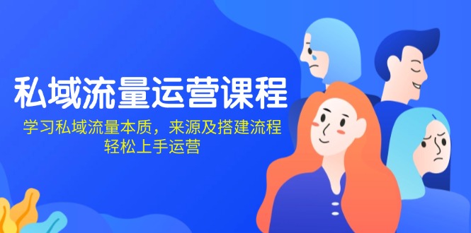 私域流量运营课程：学习私域流量本质，来源及搭建流程，轻松上手运营-网创在线