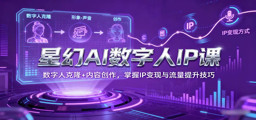 星幻AI数字人IP课，数字人克隆+内容创作，掌握IP变现与流量提升技巧 - 网创在线