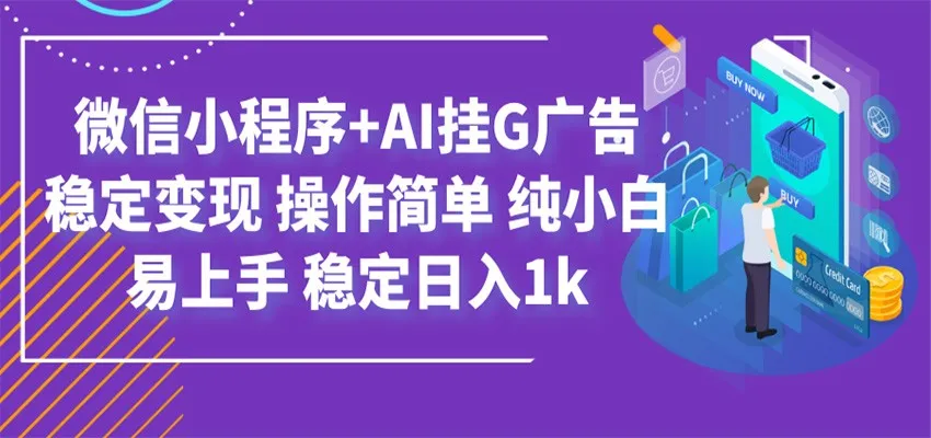 最新微信小程序+AI挂G广告，稳定变现，操作简单，纯小白易上手，稳定日入1k - 网创在线