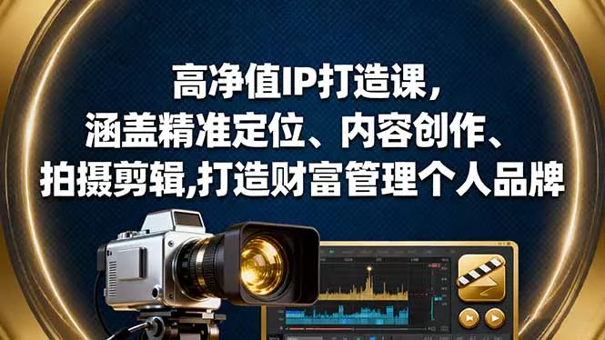 高净值IP打造课，涵盖精准定位、内容创作、拍摄剪辑,打造财富管理个人品牌 - 网创在线