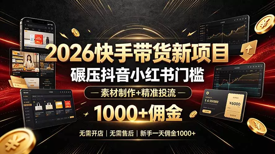 2026快手带货新项目｜碾压抖音小红书门槛，素材制作+精准投流，无需开店，无需售后，新手一天佣金1000+ - 网创在线