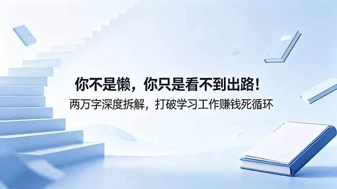 付费文章：你不是懒，你只是看不到出路！两万字深度拆解，打破学习工作赚钱死循环 - 网创在线