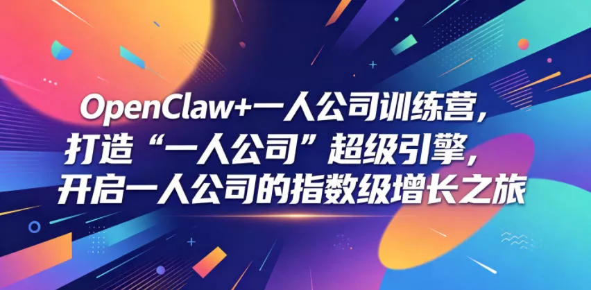 OpenClaw+一人公司训练营，打造“一人公司”超级引擎，开启一人公司的指数级增长之旅 - 网创在线