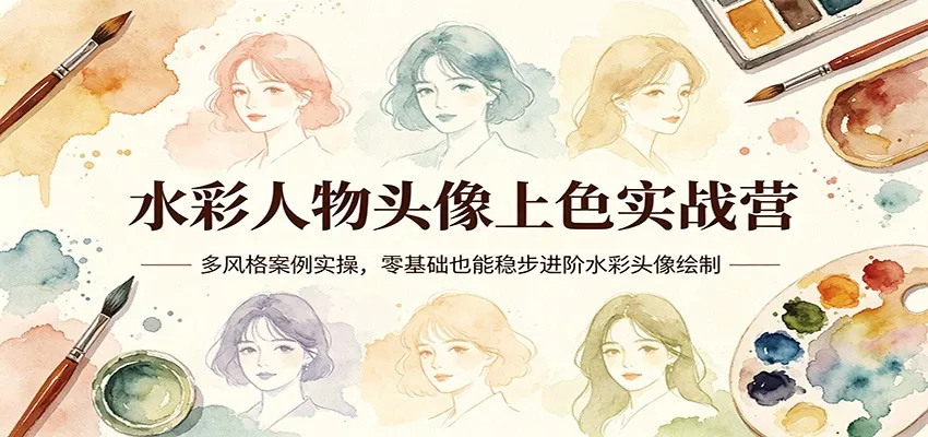 水彩人物头像上色实战营：多风格案例实操，零基础也能稳步进阶水彩头像绘制 - 网创在线