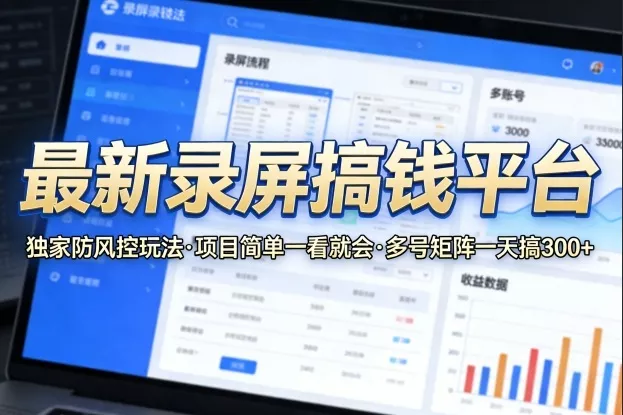 最新录屏搞钱平台,独家的防风控玩法,项目简单,一看就会,多号矩阵一天搞300+【揭秘】 最新录屏搞钱平台,独家的防风控玩法,项目简单,一看就会,多号矩阵一天搞300+【揭秘】