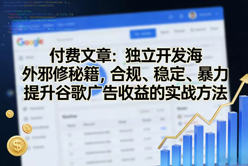 付费文章：独立开发海外邪修秘籍，合规、稳定、暴力提升谷歌广告收益的实战方法 - 网创在线