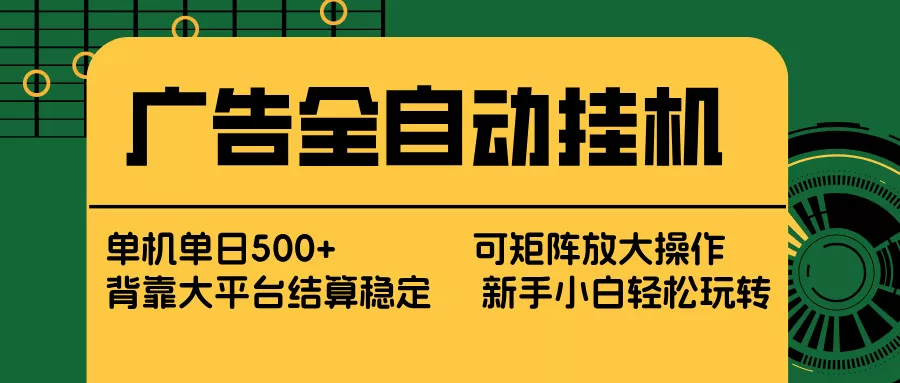 广告全自动挂机 单机单日500+ 矩阵放大 背靠大平台 绿色稳定 新手小白轻松玩转 - 网创在线