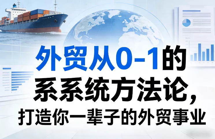 外贸从0-1的系统方法论,打造你一辈子的外贸事业 外贸从0-1的系统方法论,打造你一辈子的外贸事业