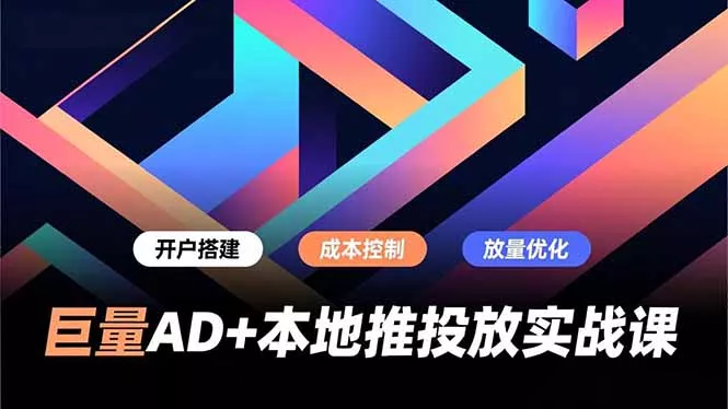 巨量AD+本地推投放实战课，开户搭建、成本控制、放量优化，有效提升商家线上获客与转化效率 - 网创在线
