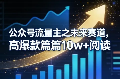公众号流量主之未来赛道，高爆款篇篇10w+阅读 - 网创在线