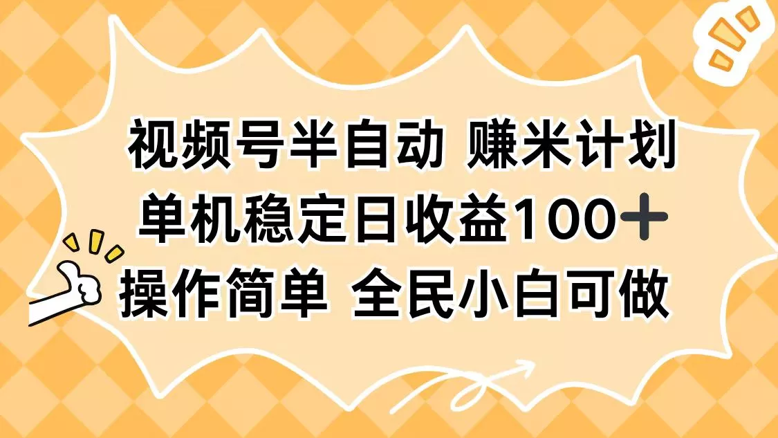 视频号半自动赚米计划，单机稳定日收益100+，操作简单可批量操作 - 网创在线