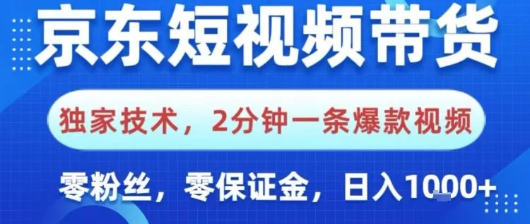 京东短视频带货，独家技术，2分钟一条爆款视频，0粉丝，0保证金，操作简单，日入1k【揭秘】 - 网创在线