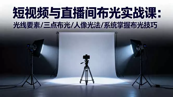 短视频与直播间布光实战课：光线要素/三点布光/人像光法/系统掌握布光技巧 - 网创在线