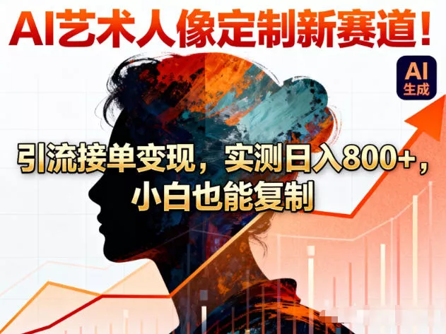 AI艺术人像定制新赛道！引流接单变现，实测日入8张+，小白也能复制 - 网创在线