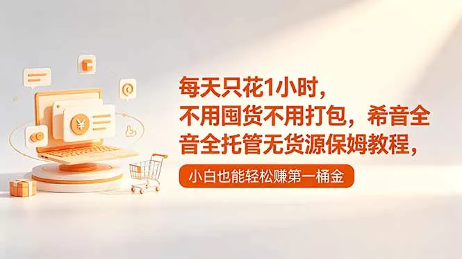 每天只花1小时，不用囤货不用打包，希音全托管无货源保姆教程，小白也能轻松赚第一桶金 - 网创在线