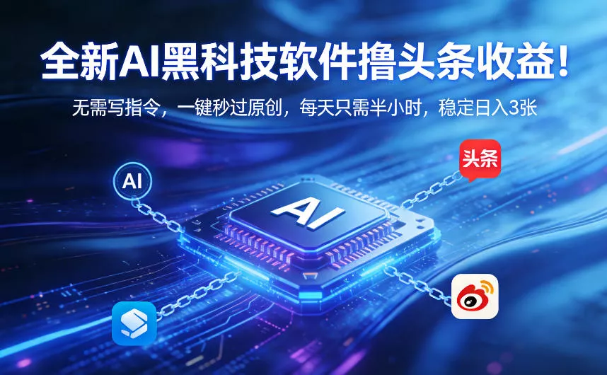 全新AI黑科技软件撸头条收益！无需写指令，一键秒过原创，每天只需半小时，稳定日入3张【揭秘】 - 网创在线