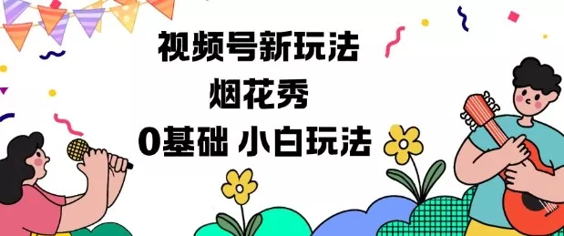 视频号分成计划新玩法，烟花秀视频，0基础小白玩法 - 网创在线