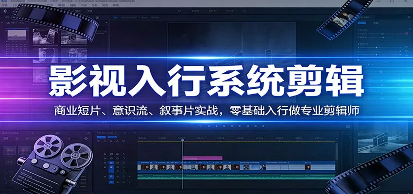 影视系统剪辑，商业短片、意识流、叙事片实战，零基础入行做专业剪辑师 - 网创在线