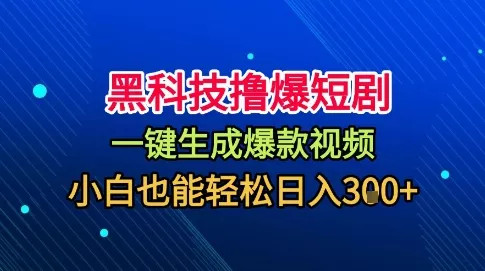 黑科技撸爆短剧，懒人玩法，无需剪辑，一键生成，秒过原创，小白也能轻松日入1k【揭秘】 - 网创在线