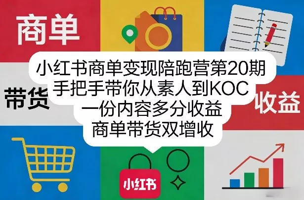 小红书商单变现陪跑营第20期，手把手带你从素人到KOC，一份内容多分收益，商单带货双增收 - 网创在线